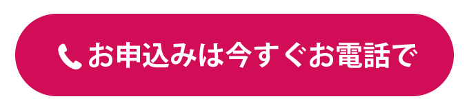 お申込みは今すぐお電話で